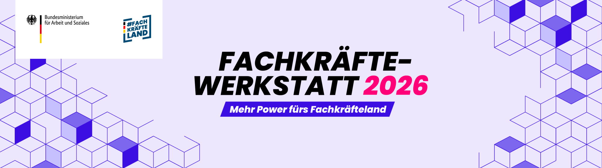 Grafisches Veranstaltungsbanner des Bundesministeriums für Arbeit und Soziales und der Initiative #FachkräfteLand. Zentrale Schrift: „Fachkräfte-Werkstatt 2026“. Darunter der Slogan „Mehr Power fürs Fachkräfteland“. Heller Hintergrund mit abstraktem, geometrischem Würfelmuster in Blau- und Lilatönen.